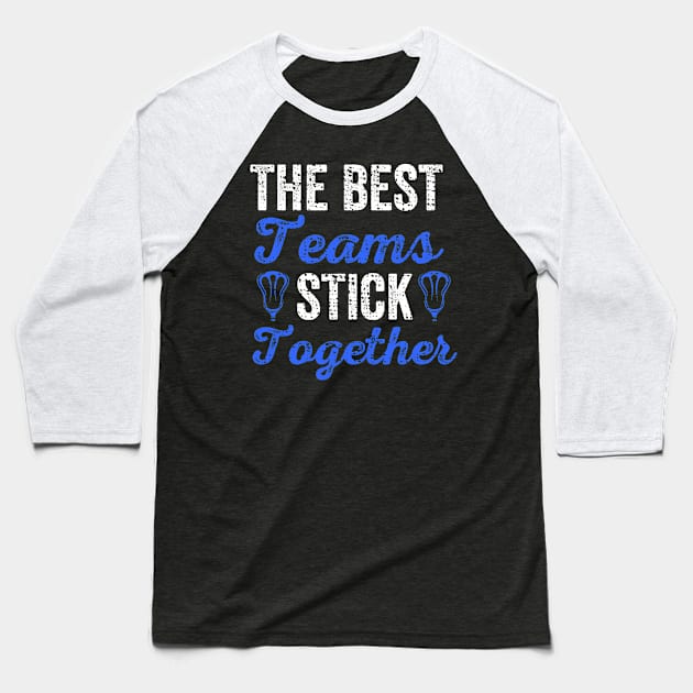 The Best Teams Stick Together Lacrosse Teammates Baseball T-Shirt by theperfectpresents